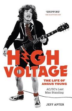 High Voltage: The Life of Angus Young - ACDC\'s Last Man Standing - Jeff Apter