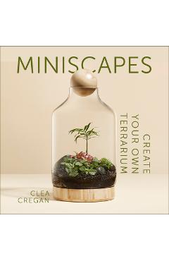 Miniscapes: Create Your Own Terrarium - Clea Cregan
