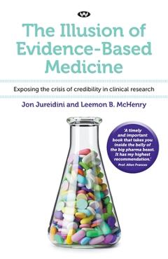 The Illusion of Evidence-Based Medicine: Exposing the crisis of credibility in clinical research - Jon Jureidini
