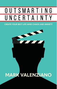 Outsmarting Uncertainty: Create Your Best Life amid Chaos and Anxiety - Mark Valenziano