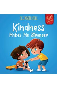 Kindness Makes Me Stronger: Children's Book about Magic of Kindness, Empathy and Respect (World of Kids Emotions) - Elizabeth Cole