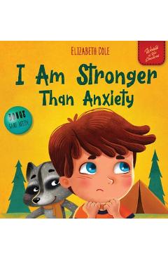 I Am Stronger Than Anxiety: Children\'s Book about Overcoming Worries, Stress and Fear (World of Kids Emotions) - Elizabeth Cole