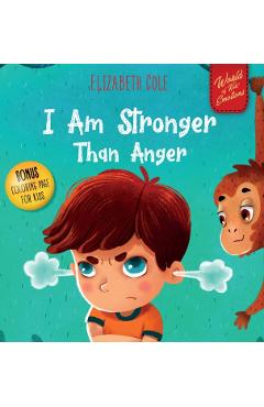 I Am Stronger Than Anger: Picture Book About Anger Management And Dealing With Kids Emotions (Preschool Feelings) (World of Kids Emotions) - Elizabeth Cole