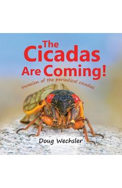 The Cicadas Are Coming!: Invasion of the Periodical Cicadas! - Doug Wechsler