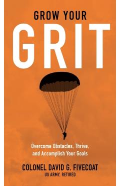 Grow Your Grit: Overcome Obstacles, Thrive, and Accomplish Your Goals - David G. Fivecoat