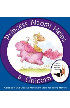 Princess Naomi Helps a Unicorn: A Dance-It-Out Creative Movement Story for Young Movers - Once Upon A. Dance