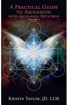 A Practical Guide to Ascension with Archangel Metatron Volume 2 - Kristin Taylor