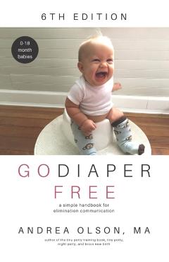 Go Diaper Free: A Simple Handbook for Elimination Communication - Andrea Olson