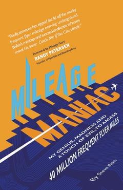 Mileage Maniac: My Genius, Madness and a Touch Of Evil To Amass 40 Million Frequent Flyer Miles - Steve Belkin