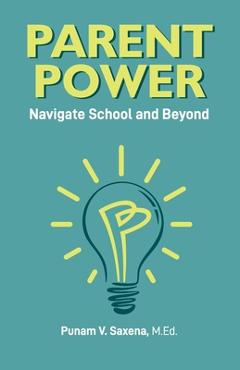 Parent Power: Navigate School and Beyond - Punam V. Saxena