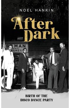 After Dark: Birth of the Disco Dance Party - Noel Hankin