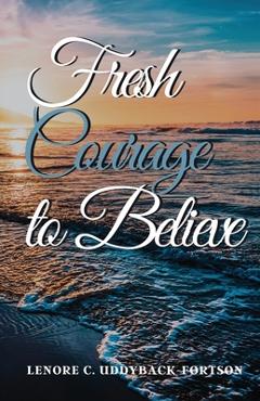 Fresh Courage To Believe - Lenore C. Uddyback-fortson
