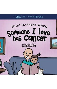 What Happens When Someone I Love Has Cancer?: Explain the Science of Cancer and How a Loved One\'s Diagnosis and Treatment Affects a Kid\'s Day-To-day L - Sara Olsher