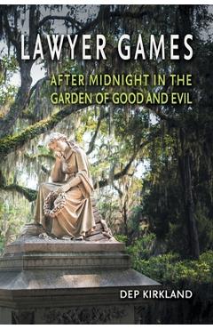 Lawyer Games: After Midnight in the Garden of Good and Evil - Dep Kirkland