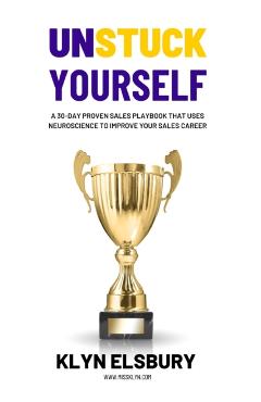 Unstuck Yourself: A 30-day proven sales playbook that uses neuroscience to improve your sales career - Klyn Elsbury