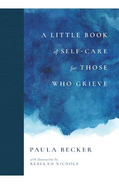A Little Book of Self-Care for Those Who Grieve - Paula Becker