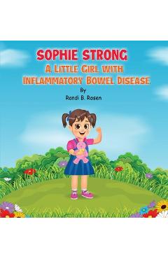 Sophie Strong: A Little Girl With Inflammatory Bowel Disease - Randi B. Rosen