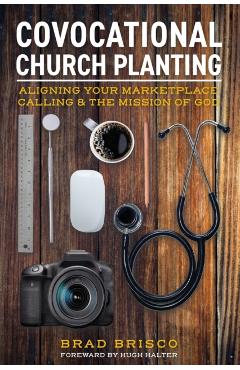 Covocational Church Planting: Aligning Your Marketplace Calling & the Mission of God
