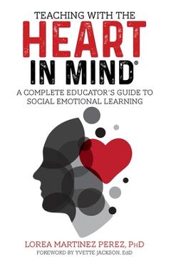 Teaching with the HEART in Mind: A Complete Educator\'s Guide to Social Emotional Learning - Ph. D. Lorea Martinez Perez
