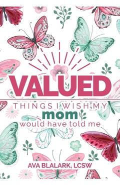 Valued: Things I Wish My Mom Would Have Told Me - Ava Blalark