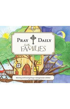 Pray Daily for Families: Morning and Evening Prayer Reimagined for Children - Pray Daily Press