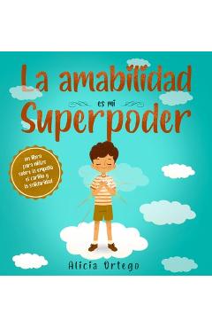 La amabilidad es mi Superpoder: un libro para ni�os sobre la empat�a, el cari�o y la solidaridad (Spanish Edition) - Alicia Ortego
