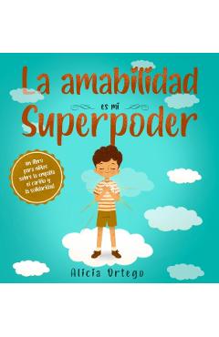 La amabilidad es mi Superpoder: un libro para ni�os sobre la empat�a, el cari�o y la solidaridad (Spanish Edition) - Alicia Ortego