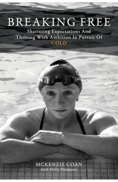 Breaking Free: Shattering Expectations and Thriving With Ambition in Pursuit of Gold - Mckenzie Coan