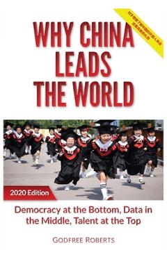 Why China Leads the World: Talent at the Top, Data in the Middle, Democracy at the Bottom - Godfree P. Roberts