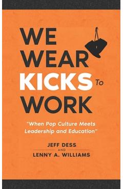 We Wear Kicks To Work: When Pop Culture Meets Leadership and Education - Lenny A. Williams
