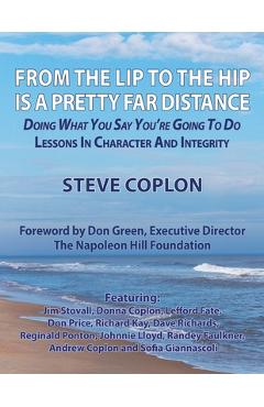 From the Lip to the Hip is a Pretty Far Distance: Doing What You Say You\'re Going to Do - Lessons in Character and Integrity - Steve Coplon