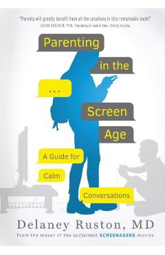 Parenting in the Screen Age: A Guide for Calm Conversations - Delaney Ruston