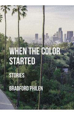 When the Color Started: Stories - Bradford Philen