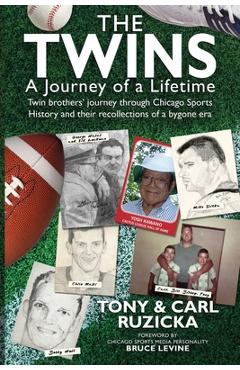 The Twins: A Journey of a Lifetime: Twin brothers\' journey through Chicago Sports History and their recollections of a bygone era - Carl Ruzicka