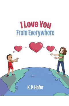 I Love You From Everywhere - K. P. Hofer