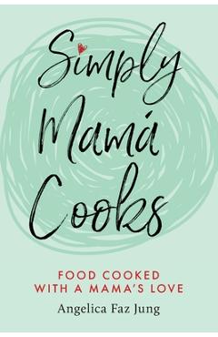 Simply Mam� Cooks - Angelica F. Jung