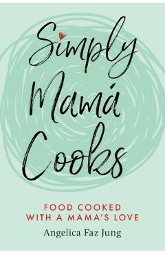Simply Mam� Cooks - Angelica F. Jung