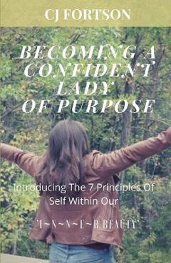 Becoming a Confident Lady of Purpose: Introducing the 7 Principles of Self Within Our Inner Beauty - Cj Fortson