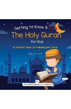 Getting to Know & Love the Holy Quran: A Children\'s Book Introducing the Holy Quran - The Sincere Seeker Collection