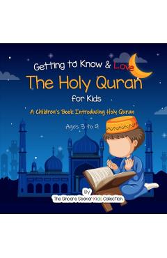 Getting to Know & Love the Holy Quran: A Children's Book Introducing the Holy Quran - The Sincere Seeker Collection