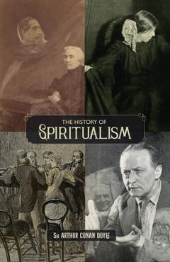 The History of Spiritualism (Vols. 1 and 2) - Arthur Conan Doyle