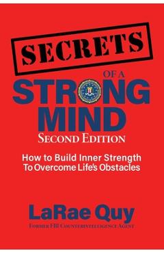 SECRETS of a Strong Mind (2nd edition): : How to Build Inner Strength to Overcome Life\'s Obstacles - Larae Quy