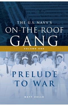 The US Navy\'s On-the-Roof Gang: Volume I - Prelude to War - Matt Zullo
