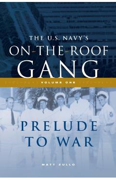 The US Navy's On-the-Roof Gang: Volume I - Prelude to War - Matt Zullo