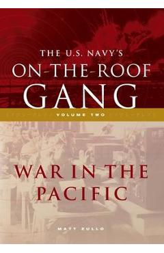 The US Navy\'s On-the-Roof Gang: Volume 2 - War in the Pacific - Matt Zullo