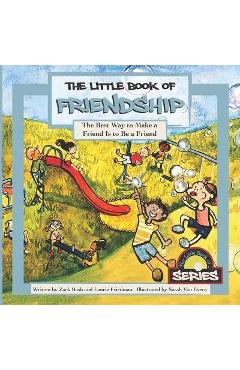 The Little Book Of Friendship: The Best Way to Make a Friend Is to Be a Friend - Zack Bush