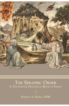 The Seraphic Order: A Traditional Franciscan Book of Saints - Marion A. Habig