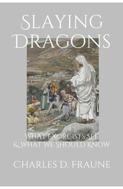 Slaying Dragons: What Exorcists See & What We Should Know - Charles D. Fraune