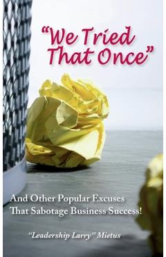 We Tried That Once: And Other Popular Excuses That Sabotage Business Success - Larry Mietus