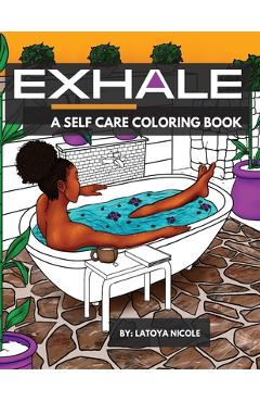 Exhale: A Self Care Coloring Book Celebrating Black Women, Brown Women and Good Vibes - Latoya Nicole